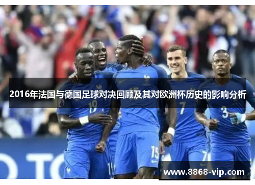 2016年法国与德国足球对决回顾及其对欧洲杯历史的影响分析